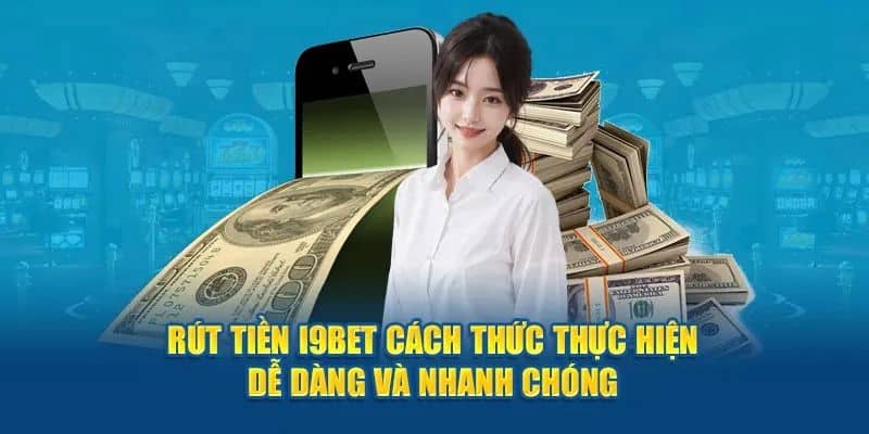 Rút tiền I9bet vô cùng đa dạng nhanh chóng cho người chơi